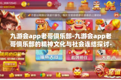 九游会app老哥俱乐部-九游会app老哥俱乐部的精神文化与社会连结探讨-九游会app老哥俱乐部