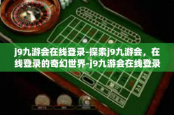 j9九游会在线登录-探索j9九游会，在线登录的奇幻世界-j9九游会在线登录