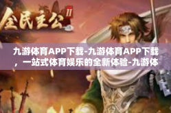 九游体育APP下载-九游体育APP下载，一站式体育娱乐的全新体验-九游体育APP下载