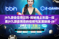 j9九游会信得过吗-揭秘线上乐园—探索j9九游会背后的信赖与发展脉络-j9九游会信得过吗