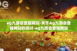 ag九游会登陆网站-关于Ag九游会登陆网站的探讨-ag九游会登陆网站