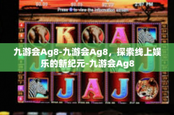 九游会Ag8-九游会Ag8，探索线上娱乐的新纪元-九游会Ag8