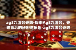 ag8九游会登陆-探索Ag8九游会，登陆背后的秘密与乐趣-ag8九游会登陆