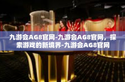 九游会AG8官网-九游会AG8官网，探索游戏的新境界-九游会AG8官网