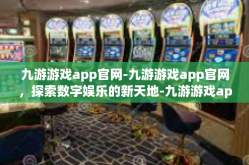 九游游戏app官网-九游游戏app官网，探索数字娱乐的新天地-九游游戏app官网