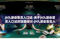 j9九游会首页入口试-关于j9九游会首页入口试的深度探讨-j9九游会首页入口试
