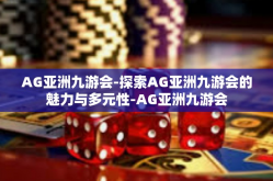 AG亚洲九游会-探索AG亚洲九游会的魅力与多元性-AG亚洲九游会