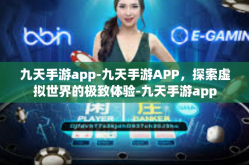 九天手游app-九天手游APP，探索虚拟世界的极致体验-九天手游app