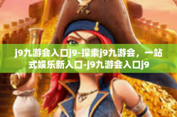 j9九游会入口j9-探索j9九游会，一站式娱乐新入口-j9九游会入口j9