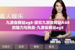 九游会网站ag8-探究九游会网站AG8的魅力与挑战-九游会网站ag8
