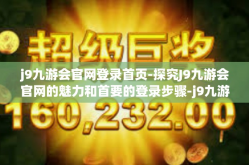 j9九游会官网登录首页-探究J9九游会官网的魅力和首要的登录步骤-j9九游会官网登录首页