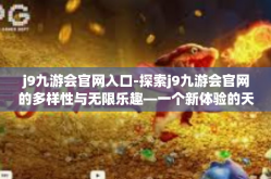 j9九游会官网入口-探索j9九游会官网的多样性与无限乐趣—一个新体验的天堂-j9九游会官网入口