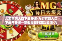 九游官网入口下载安装-九游官网入口下载与安装—掌握最新的游戏资源-九游官网入口下载安装