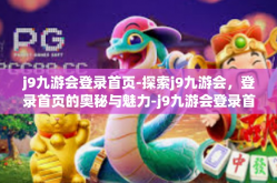 j9九游会登录首页-探索j9九游会，登录首页的奥秘与魅力-j9九游会登录首页
