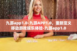 九游app1.0-九游APP1.0，重新定义移动游戏娱乐体验-九游app1.0