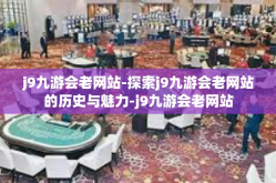 j9九游会老网站-探索j9九游会老网站的历史与魅力-j9九游会老网站