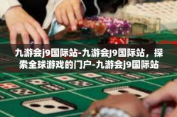 九游会j9国际站-九游会J9国际站，探索全球游戏的门户-九游会j9国际站