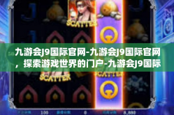 九游会J9国际官网-九游会J9国际官网，探索游戏世界的门户-九游会J9国际官网