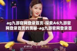 ag九游官网登录首页-探索AG九游官网登录首页的奥秘-ag九游官网登录首页