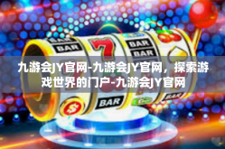 九游会JY官网-九游会JY官网，探索游戏世界的门户-九游会JY官网