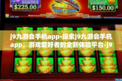 j9九游会手机app-探索j9九游会手机app，游戏爱好者的全新体验平台-j9九游会手机app