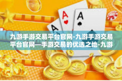 九游手游交易平台官网-九游手游交易平台官网—手游交易的优选之地-九游手游交易平台官网