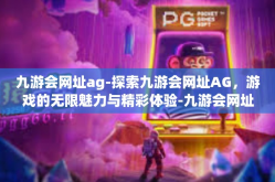 九游会网址ag-探索九游会网址AG，游戏的无限魅力与精彩体验-九游会网址ag