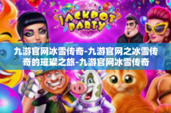 九游官网冰雪传奇-九游官网之冰雪传奇的璀璨之旅-九游官网冰雪传奇