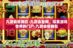 九游会官网在-九游会官网，探索游戏世界的门户-九游会官网在