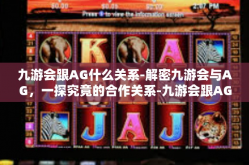 九游会跟AG什么关系-解密九游会与AG，一探究竟的合作关系-九游会跟AG什么关系