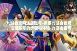 九游会官网注册账号-探索九游会官网，注册账号的步骤与体验-九游会官网注册账号