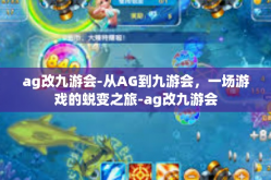 ag改九游会-从AG到九游会，一场游戏的蜕变之旅-ag改九游会