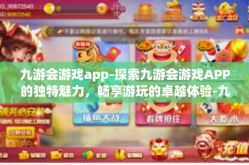 九游会游戏app-探索九游会游戏APP的独特魅力，畅享游玩的卓越体验-九游会游戏app