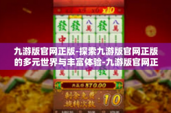 九游版官网正版-探索九游版官网正版的多元世界与丰富体验-九游版官网正版