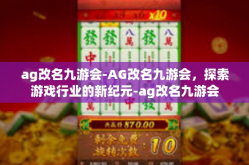 ag改名九游会-AG改名九游会，探索游戏行业的新纪元-ag改名九游会
