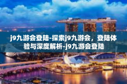 j9九游会登陆-探索j9九游会，登陆体验与深度解析-j9九游会登陆