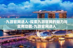 九游官网进入-探索九游官网的魅力与实用功能-九游官网进入