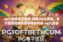 ag九游会官方登录-探索AG九游会，官方登录指南及更多精彩内容-ag九游会官方登录