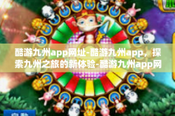 酷游九州app网址-酷游九州app，探索九州之旅的新体验-酷游九州app网址