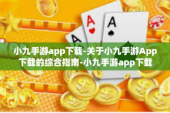 小九手游app下载-关于小九手游App下载的综合指南-小九手游app下载