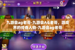 九游会ag老哥-九游会AG老哥，游戏界的传奇人物-九游会ag老哥