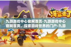 九游游戏中心官网首页-九游游戏中心官网首页，探索游戏世界的门户-九游游戏中心官网首页