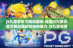 j9九游会官方网站国际-探索J9九游会官方网站国际的独特魅力-j9九游会官方网站国际