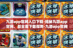 九游app官网入口下载-揭秘九游app官网，最全面下载指南-九游app官网入口下载