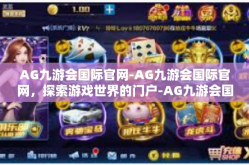 AG九游会国际官网-AG九游会国际官网，探索游戏世界的门户-AG九游会国际官网