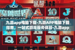 九游app电脑下载-九游APP电脑下载指南，一站式游戏服务体验-九游app电脑下载