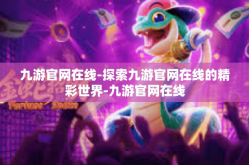 九游官网在线-探索九游官网在线的精彩世界-九游官网在线