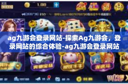 ag九游会登录网站-探索Ag九游会，登录网站的综合体验-ag九游会登录网站