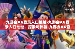九游会AG登录入口地址-九游会AG登录入口地址，探索与体验-九游会AG登录入口地址