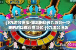 j9九游会旧版-重温旧版j9九游会—经典的游戏体验与回忆-j9九游会旧版